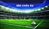 Kèo Châu âu là gì – Tìm hiểu cách đọc kèo Châu Âu luôn thắng